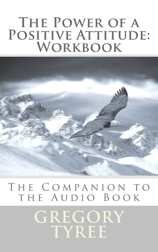The Power of a Positive Attitude: Workbook The Companion to the Audio Book