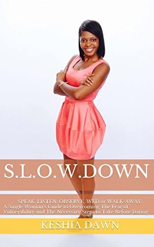 S. L. O. W. Down A Single Woman's Guide to Overcoming the Fear of Vulnerability and the Necessary Steps to Take Before Dating