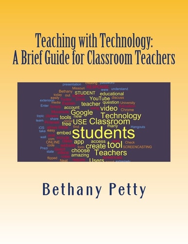 Teaching with Technology A Brief Guide for Classroom Teachers