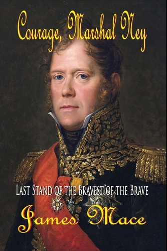 Courage, Marshal Ney Last Stand of the Bravest of the Brave