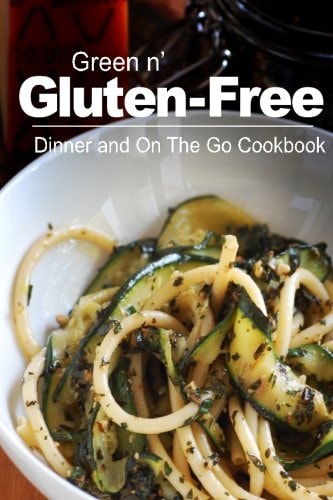 Green N' Gluten-Free - Dinner and On The Go Cookbook Gluten-Free Cookbook Series for the Real Gluten-Free Diet Eaters