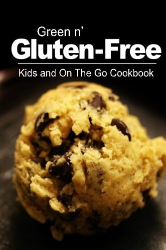 Green N' Gluten-Free - Kids and On The Go Cookbook Gluten-Free Cookbook Series for the Real Gluten-Free Diet Eaters