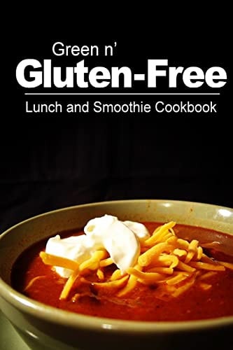 Green N' Gluten-Free - Lunch and Smoothie Cookbook Gluten-Free Cookbook Series for the Real Gluten-Free Diet Eaters