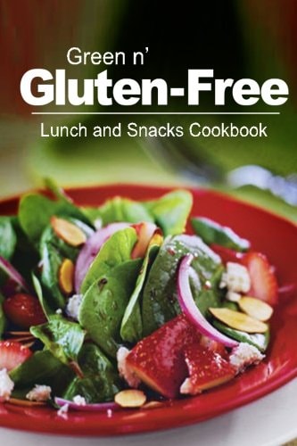 Green N' Gluten-Free - Lunch and Snacks Cookbook Gluten-Free Cookbook Series for the Real Gluten-Free Diet Eaters