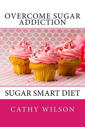 Overcome Sugar Addiction Sugar Smart Diet