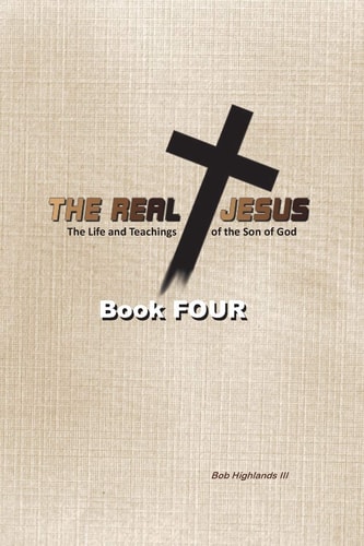 The Real Jesus The Life and Teachings of the Son of God - BOOK FOUR