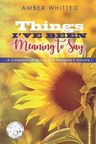 Things I've Been Meaning to Say A Collection of Words and Thoughts