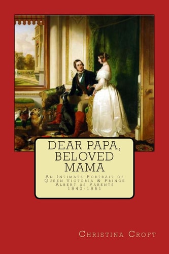 Dear Papa, Beloved Mama Queen Victoria and Prince Albert As Parents