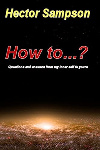 How To... ? Questions and Answers from My Inner Self to Yours