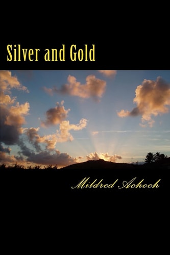 Silver and Gold A Collection of Poems That Won Silver And/or Gold in Allpoetry. com Contests