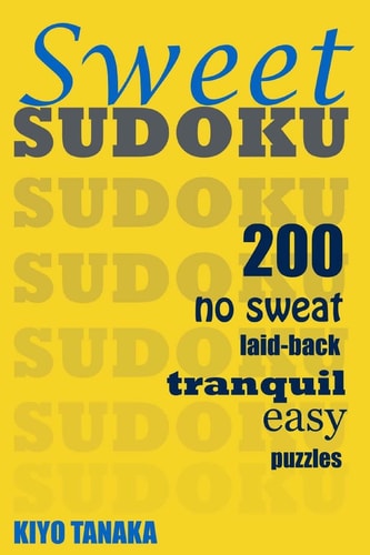 Sweet Sudoku 200 No Sweat, Laid-Back, Tranquil, Easy Puzzles
