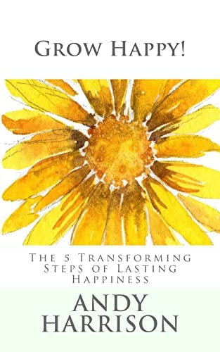 Grow Happy! The 5 Transforming Steps of Lasting Happiness