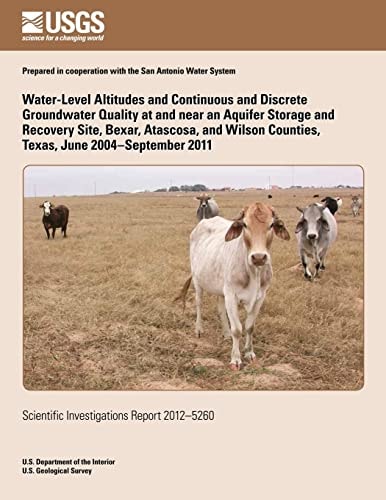 Water-level altitudes and continuous and discrete groundwater quality at and near an aquifer storage and recovery site, Bexar, Atascosa, and Wilson Counties, Texas, June 2004-September 2011