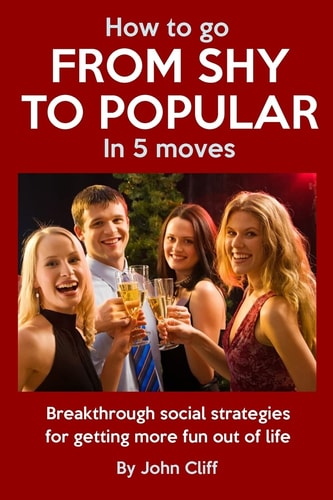 How To Go From Shy To Popular In 5 Moves Breakthrough Social Strategies for Getting More Fun Out of Life