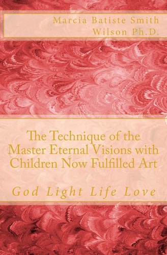 The Technique of the Master Eternal Visions with Children Now Fulfilled Art God Light Life Love