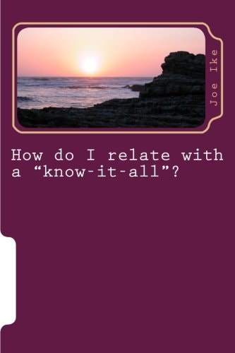 How Do I Relate with a Know-It-all ?