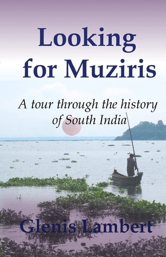 Looking for Muziris A Tour Through the History of South India