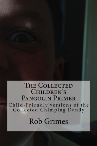 The Collected Children's Pangolin Primer Child-Friendly Versions of the Collected Chimping Dandy
