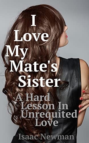 I Love My Mate's Sister A Hard Lesson in Unrequited Love