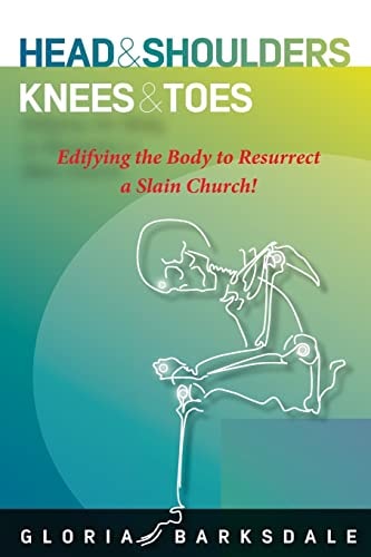 Head and Shoulders, Knees and Toes Edifying the Body to Resurrect a Slain Church