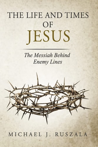 The Life and Times of Jesus The Messiah Behind Enemy Lines (Part II)