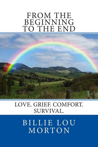From the Beginning to the End Love. Grief. Comfort. Survival.