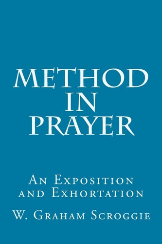 Method in Prayer An Exposition and Exhortation