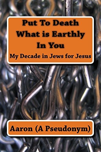 Put To Death What is Earthly In You My Decade in Jews for Jesus