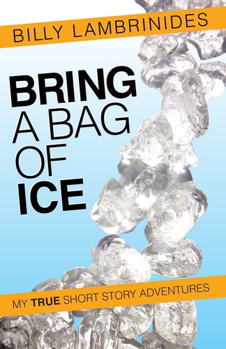 Bring a Bag of Ice My True Short Story Adventures