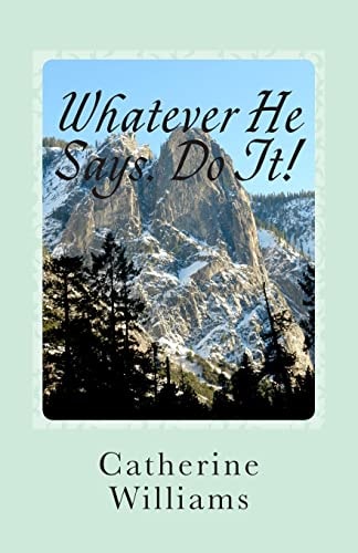 Whatever He Says Do It! A Life of Walking By Faith