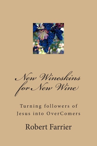 New Wineskins for New Wine Turning Followers of Jesus -Into OverComers