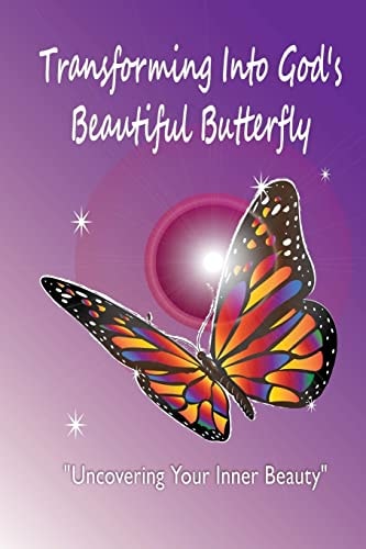 Transforming Into God's Beautiful Butterfly Uncovering Your Inner Beauty