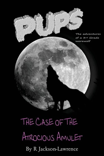 PUPS - The Case Of The Atrocious Amulet (The Adventures Of A Third Grade Werewolf)