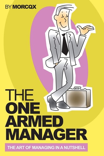The One Armed Manager The Art of Managing in a Nutshell