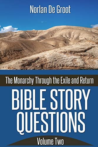 Bible Story Questions Volume Two The Monarchy Through the Exile and Return