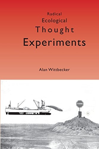 Radical Ecological Thought Experiments On Ecological and Cultural Topics at Local and Global Scales