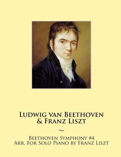 Beethoven Symphony #4 Arr. For Solo Piano by Franz Liszt
