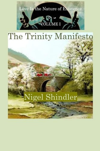 The Trinity Manifesto; Love Is the Nature of Existence Volume I