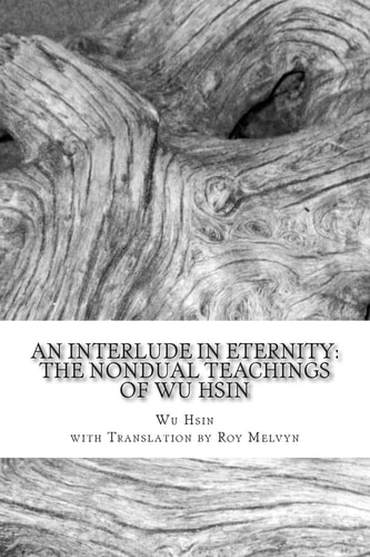 An Interlude in Eternity The Non Dual Teachings of Wu Hsin