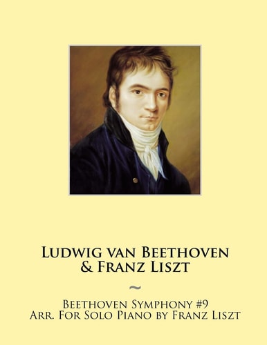 Beethoven Symphony #9 Arr. For Solo Piano by Franz Liszt