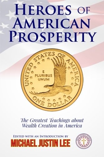 Heroes of American Prosperity The Greatest Teachings about Wealth Creation in America