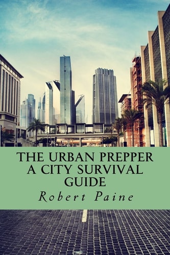 The Urban Prepper A City Survival Guide