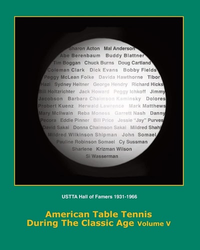 American Table Tennis Players of the Classic Age Volume V USTTA Hall of Famers (Players/Contributors/Officials)