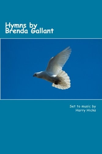 Hymns by Brenda Gallant 46 Hymns by Brenda Gallant, Set to Music by Harry Hicks