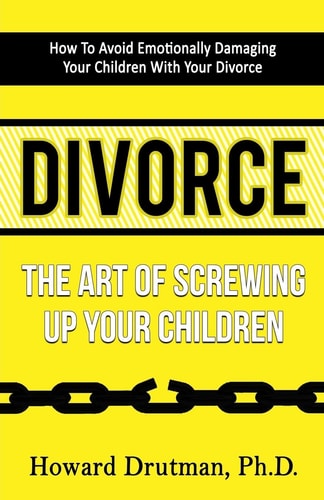Divorce The Art of Screwing Up Your Children