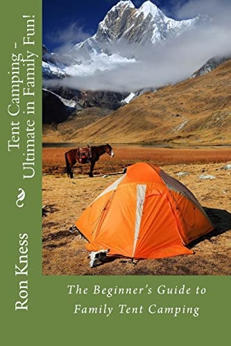 Tent Camping - Ultimate in Family Fun! The Beginner's Guide to Family Tent Camping