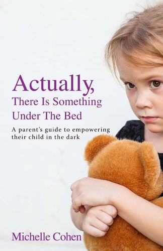 Actually, There Is Something Under The Bed A Parent's Guide to Empowering Their Child in the Dark
