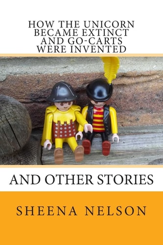 How the Unicorn Became Extinct and Go-Carts Were Invented And Other Stories