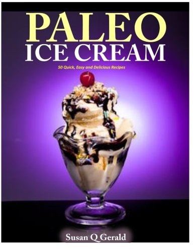 Paleo Ice Cream 50 Quick, Easy and Delicious Recipes
