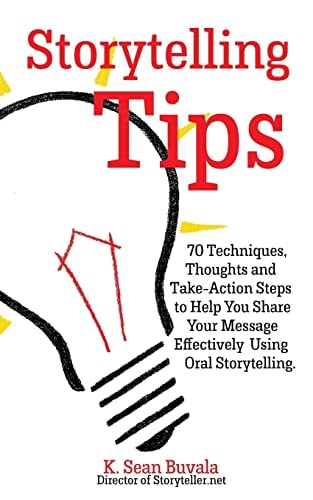 Storytelling Tips 70 Techniques, Thoughts and Take-Action Steps to Help You Share Your Message Effectively Using Oral Storytelling